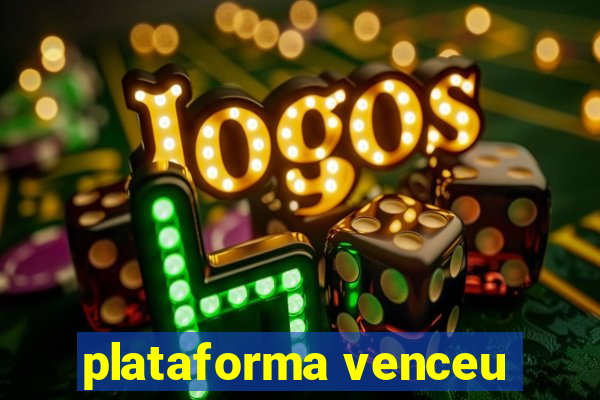 plataforma venceu